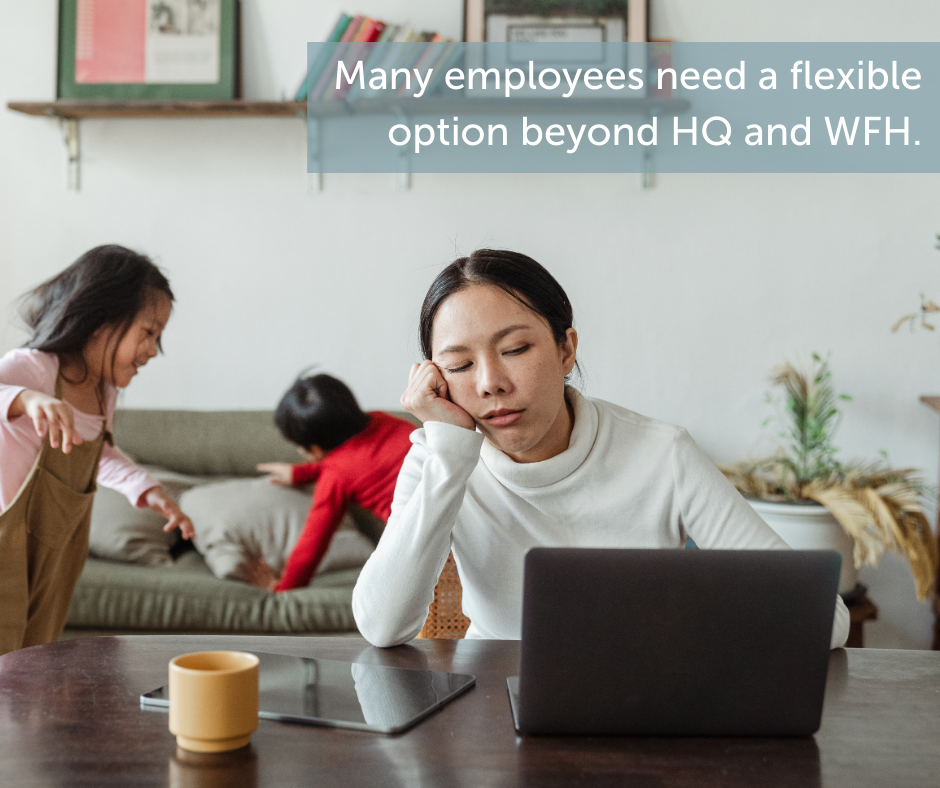 Many employees need a flexible option beyond HQ and WFH