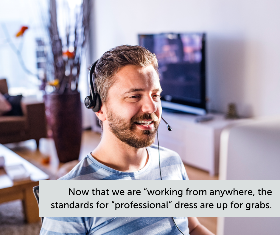 Now that we are working from anywhere, the standards for professional dress are up for grabs