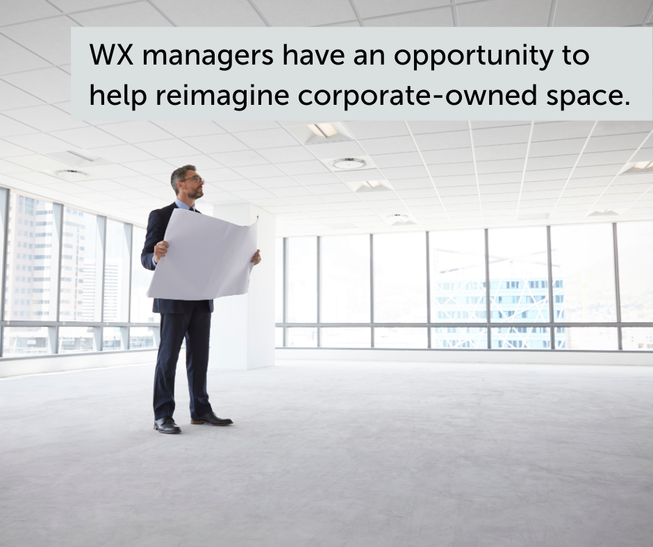 WX managers have an opportunity to help reimagine corporate-owned space