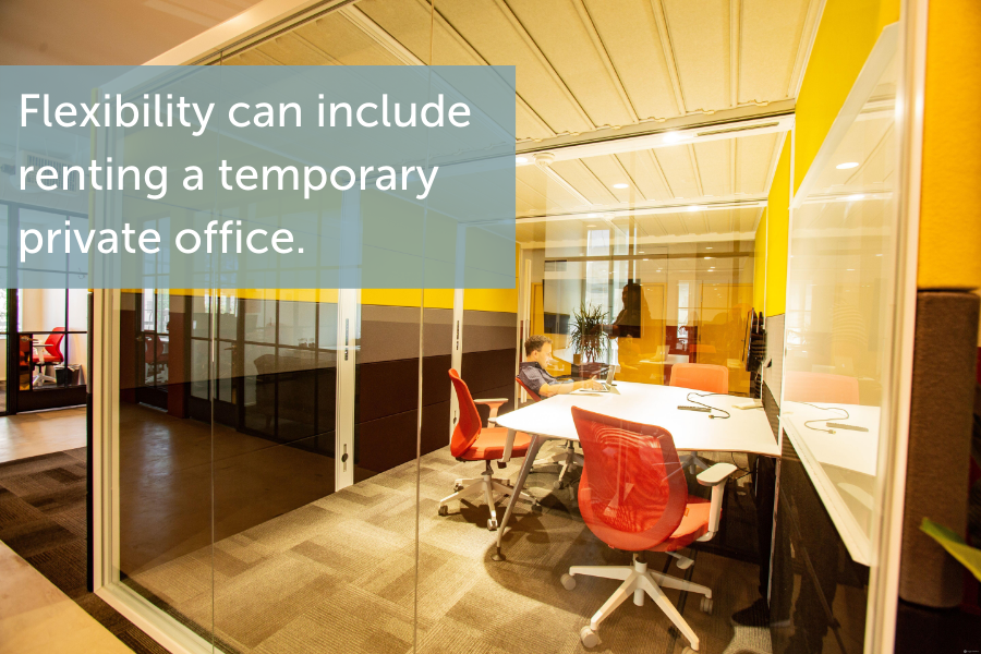 Flexibility can include renting a temporary office.