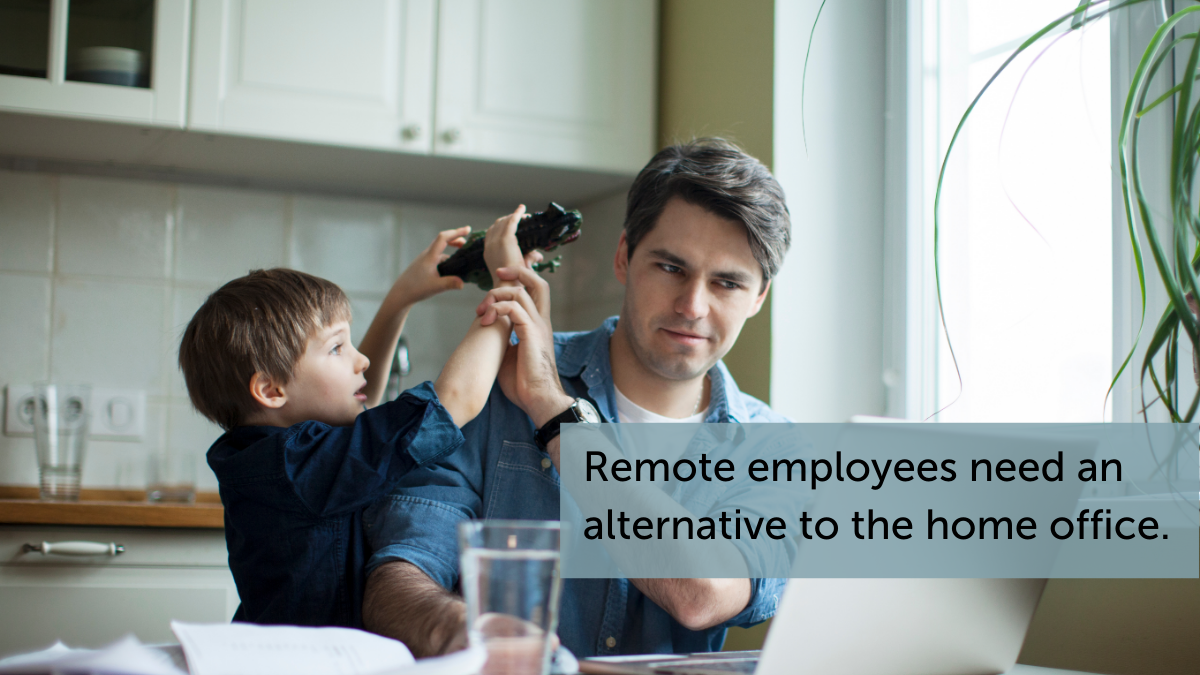 Remote employees need an alternative to the home office
